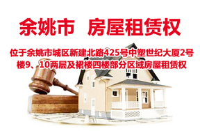 位于余姚市城区新建北路425号中塑世纪大厦2号楼9、10两层及裙楼四楼部分区域房屋租赁权