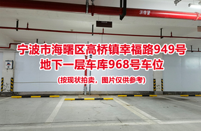 序号418：宁波市海曙区高桥镇幸福路949号
地下一层车库968号车位                              