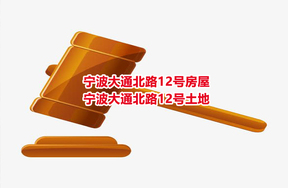 序号47：宁波大通北路12号房屋、宁波大通北路12号土地