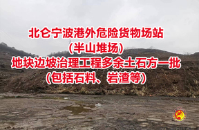 北仑宁波港外危险货物场站（半山堆场）地块边坡治理工程多余土石方一批（包括石料、岩渣等）